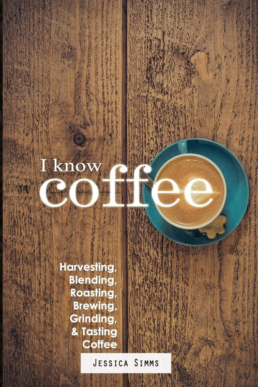 I Know Coffee: Harvesting, Blending, Roasting, Brewing, Grinding & Tasting Coffee - 6591