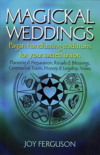 Magickal Weddings: Pagan Handfasting Traditions for Your Sacred Union: Planning & Preparation, Rituals & Blessings, Ceremonial Tools, History & Legality, Vows - 1124