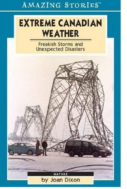 Extreme Canadian Weather: Freakish Storms and Unexpected Disasters (Amazing Stories)