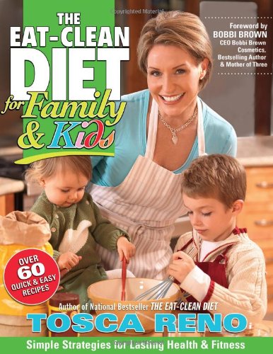 The Eat-Clean Diet for Family and Kids: Simple Strategies for Lasting Health and Fitness