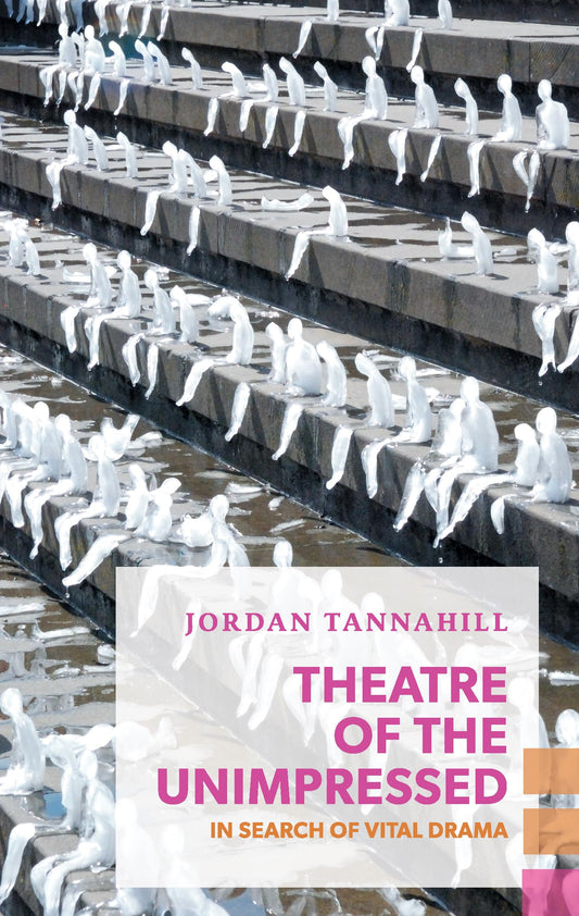 Theatre of the Unimpressed: In Search of Vital Drama (Exploded Views) - 5395