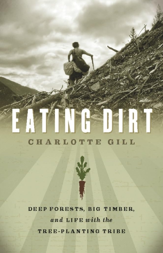 Eating Dirt: Deep Forests, Big Timber, and Life with the Tree-Planting Tribe (David Suzuki Institute)