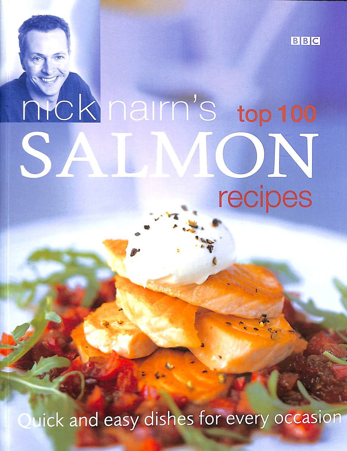 Nick Nairn's Top 100 Salmon Recipes: Quick and Easy Dishes for Every Occasion