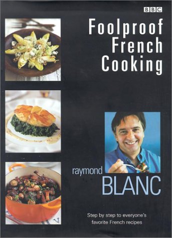 Foolproof French Cooking: Step by Step to Everyone's Favorite French Recipes