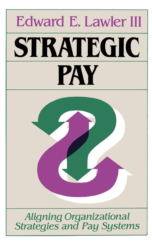 Strategic Pay: Aligning Organizational Strategies and Pay Systems (Jossey-Bass Management)