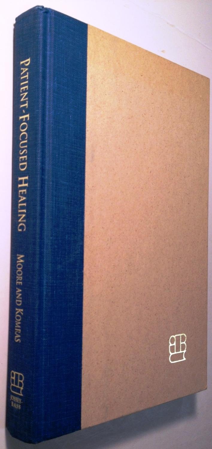 Patient-Focused Healing: Integrating Caring and Curing in Health Care (JOSSEY BASS/AHA PRESS SERIES)