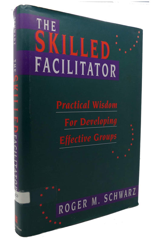 The Skilled Facilitator: Practical Wisdom for Developing Effective Groups (Jossey Bass Public Administration Series)