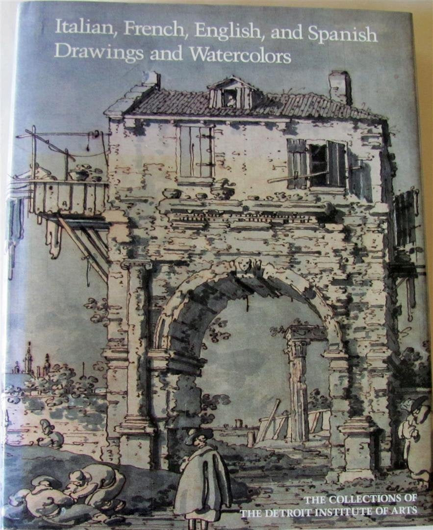 Italian, French, English, and Spanish Drawings and Watercolors: Sixteenth Through Eighteenth Centuries (The Collections of the Detroit Institute of)