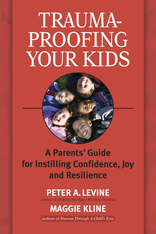 Trauma-Proofing Your Kids: A Parents' Guide for Instilling Confidence, Joy and Resilience - 8286