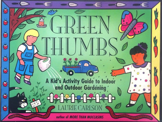 Green Thumbs: A Kid's Activity Guide to Indoor and Outdoor Gardening (Kid's Guide)