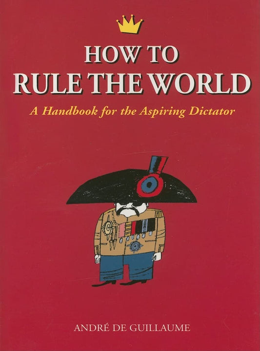 How to Rule the World: A Handbook for the Aspiring Dictator - 3638