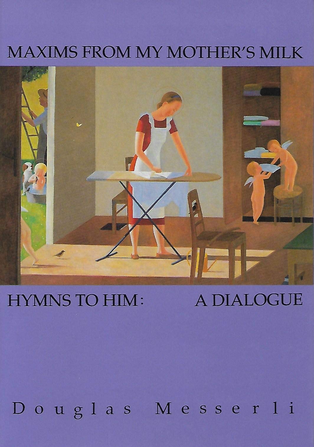 Maxims From My Mother's Milk/Hymns to Him: A Dialogue