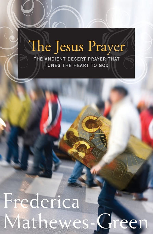 The Jesus Prayer: The Ancient Desert Prayer that Tunes the Heart to God - 6304