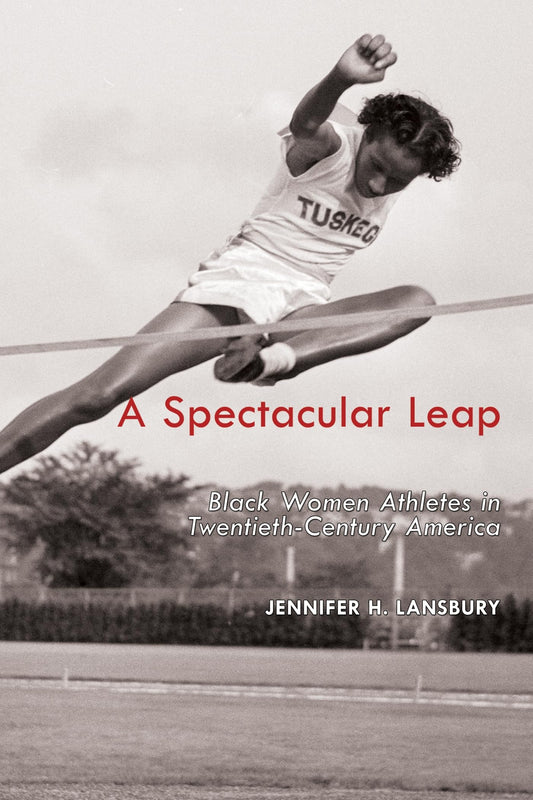 A Spectacular Leap: Black Women Athletes in Twentieth-Century America (Sport, Culture, and Society) - 5054