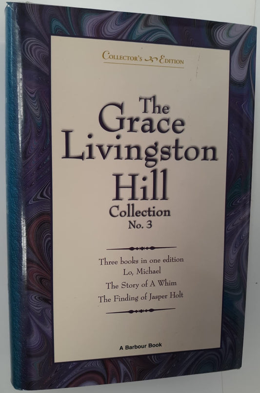 Grace Livingston Hill Collection #3-Lo, Michael, The Story of A Whim, The Finding of Jasper Holt