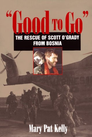 Good to Go: The Rescue of Capt. Scott O'grady, Usaf, from Bosnia