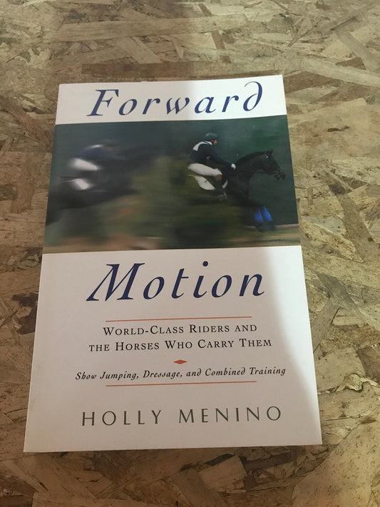 Forward Motion: World-Class Riders and the Horses Who Carry Them