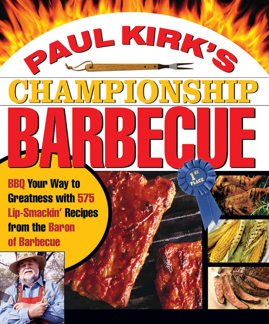 Paul Kirk's Championship Barbecue: Barbecue Your Way to Greatness With 575 Lip-Smackin' Recipes from the Baron of Barbecue - 6532