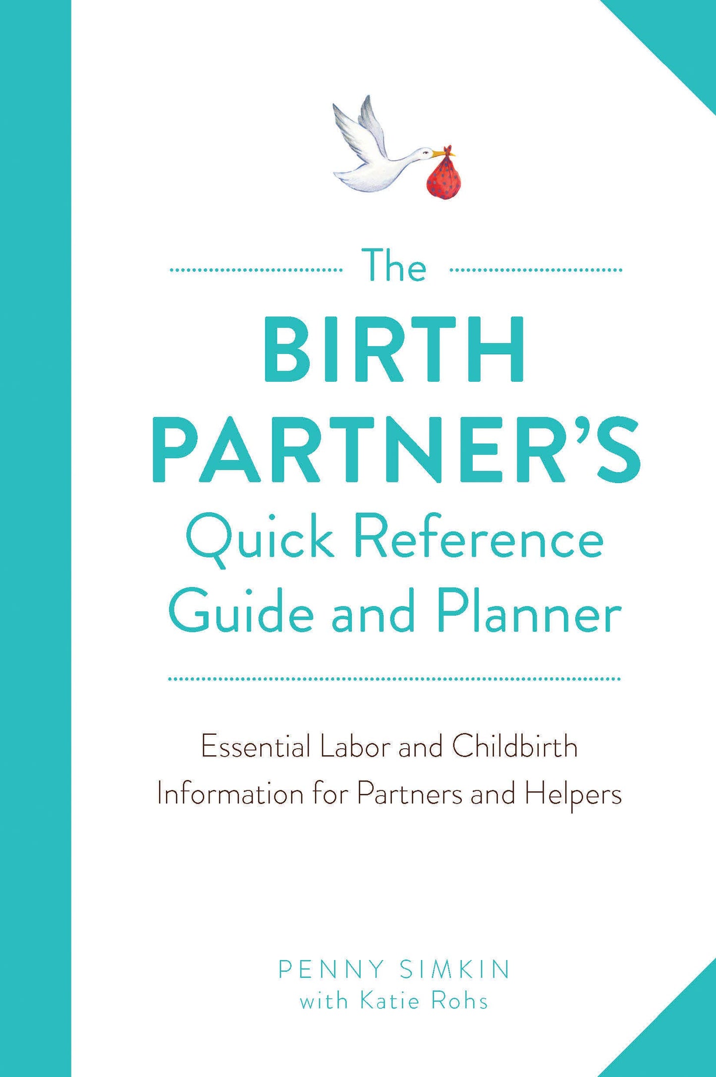 The Birth Partner's Quick Reference Guide and Planner: Essential Labor and Childbirth Information for Partners and Helpers