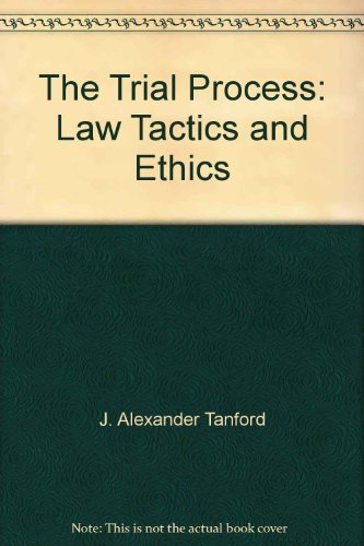 The trial process: Law, tactics, and ethics (Contemporary legal education series)