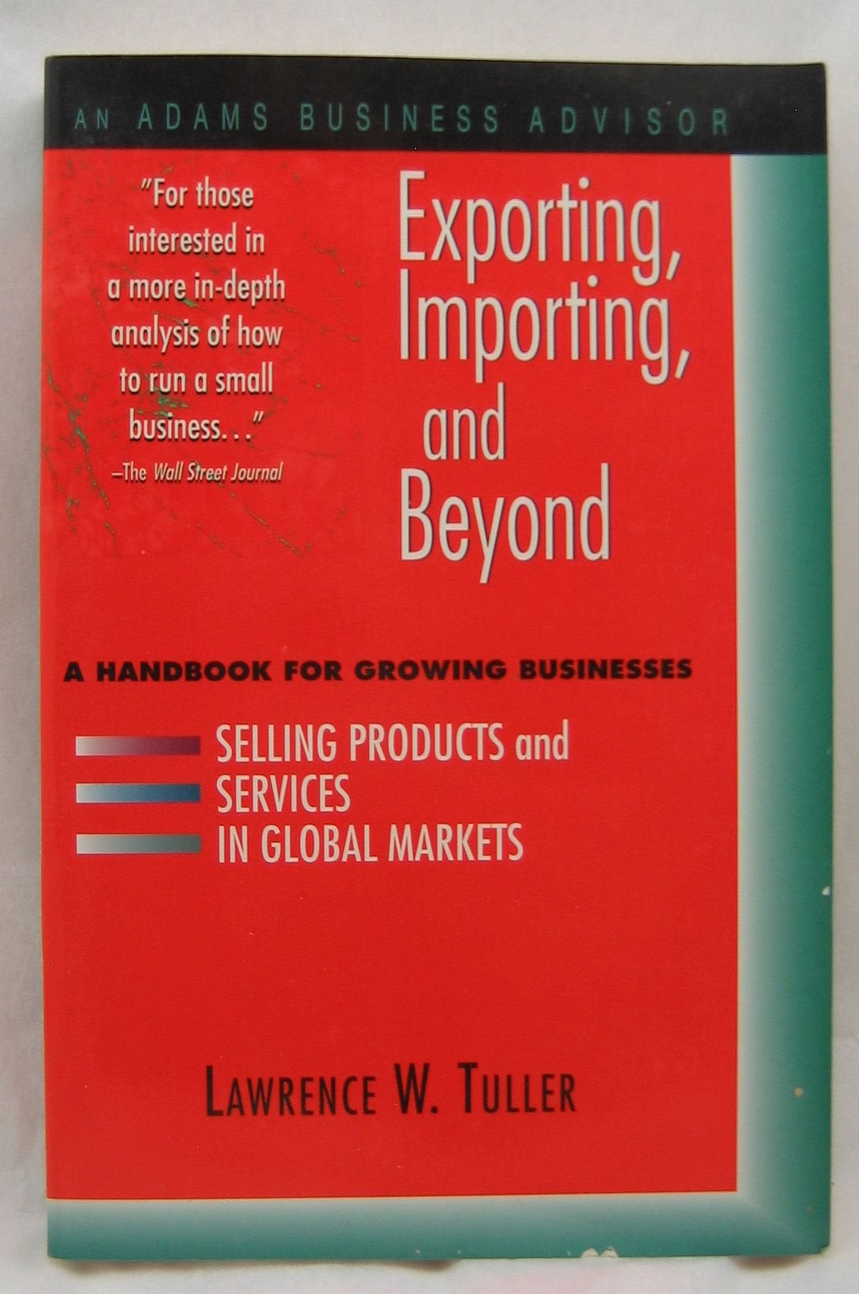Exporting, Importing, and Beyond: A Handbook for Growing Businesses Selling Products and Services in Global Markets (An Adams Business Advisor)