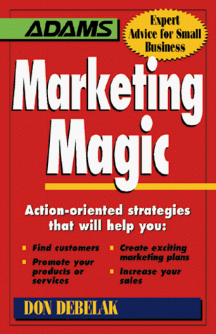 Marketing Magic: Action-Oriented Strategies That Will Help You : Find Customers, Promote Your Products or Services, Create Exciting Marketing Plans, ... Your sale (Expert Advice for Small Business)