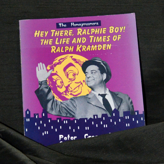 Hey, There, Ralphie Boy!: The Life and Times of Ralph Kramden (The Honeymooners)