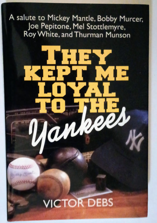 They Kept Me Loyal to the Yankees/a Salute to Mickey Mantle, Bobby Murcer, Joe Pepitone, Mel Stottlemyre, Roy White, and Thurman Munson