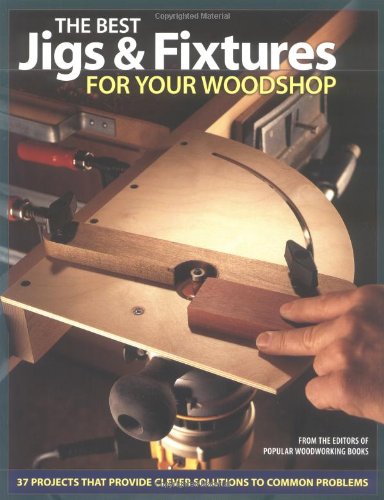 The Best Jigs and Fixtures for Your Woodshop: 37 Projects That Provide Clever Solutions to Common Problems (Woodworking) - 5805