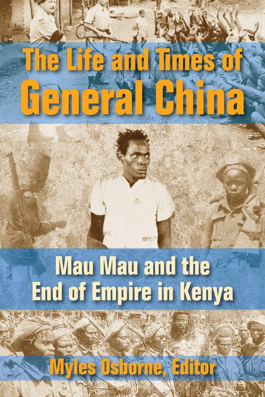 The Life and Times of General China: Mau Mau and the End of Empire in Kenya