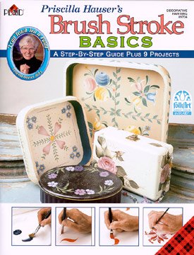 Priscilla Hauser's Brush Stroke Basics: A Step-By-Step Guide Pluse 9 Projects (Decorative Painting, #9704)
