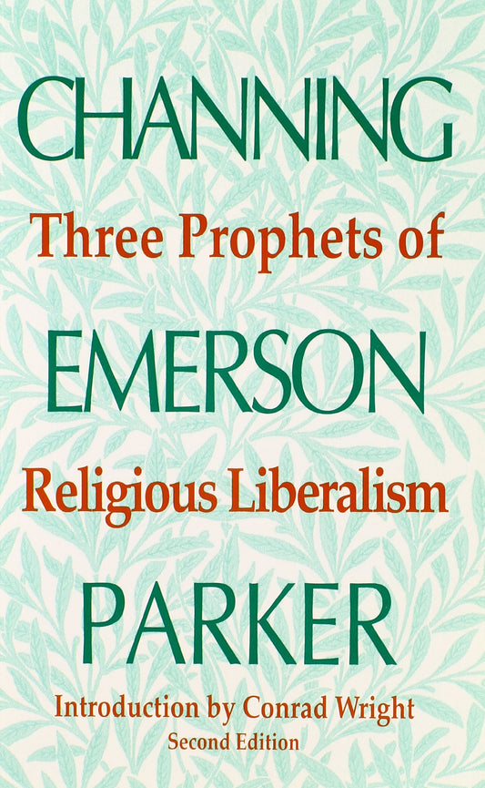 Three Prophets of Religious Liberalism: Channing, Emerson, Parker