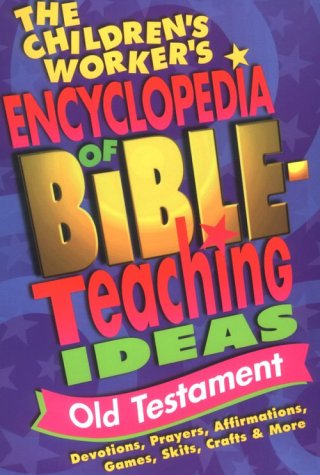 The Children's Worker's Encyclopedia of Bible-Teaching Ideas: Old Testament