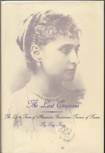 The Last Empress: The Life and Times of Alexandra Feodorovna, Tsarina of Russia