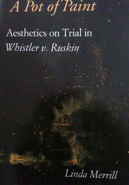 A Pot of Paint: Aesthetics on Trial in Whistler v. Ruskin