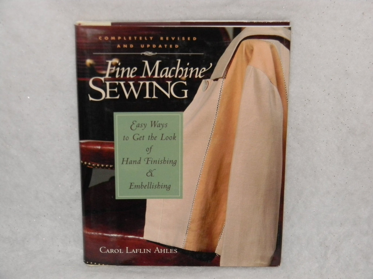 Fine Machine Sewing Revised Edition: Easy Ways to Get the Look of Hand Finishing and Em