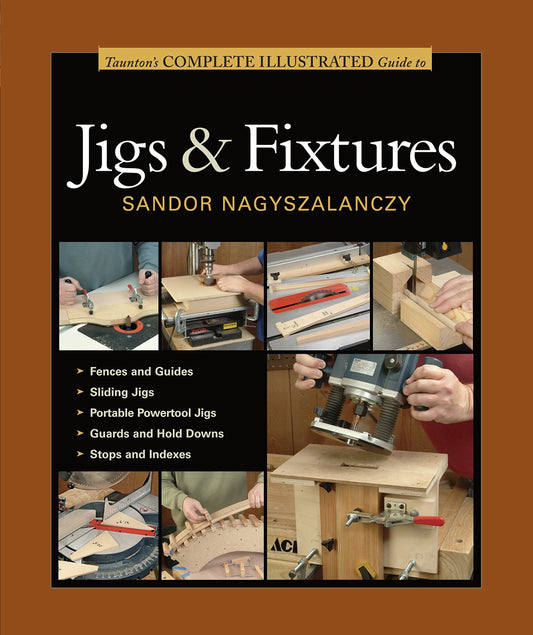Taunton's Complete Illustrated Guide to Jigs & Fixtures (Complete Illustrated Guides (Taunton)) - 4130