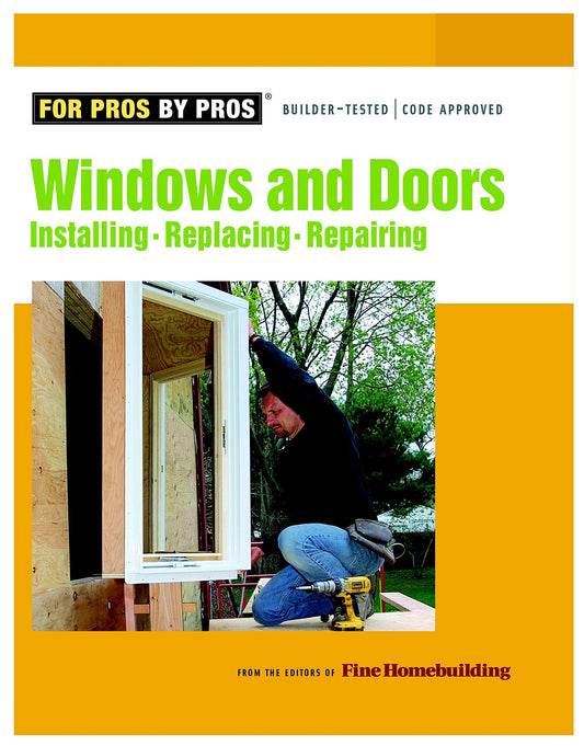 Windows & Doors: Installing, Repairing, Replacing (For Pros By Pros)