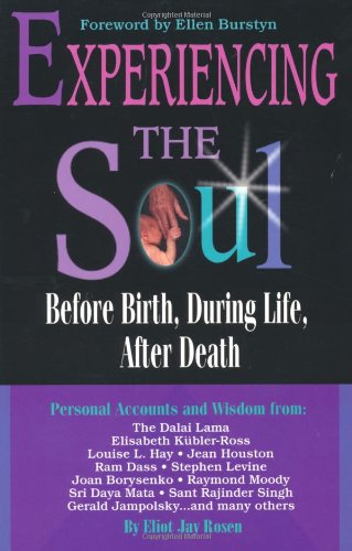 Experiencing the Soul: Before Birth, During Life, After Death