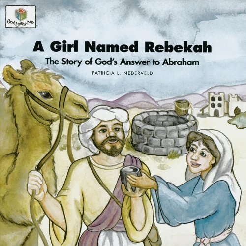A Girl Named Rebekah: The Story of God's Answer to Abraham (God Loves Me) (God Loves Me Storybooks) - 8195