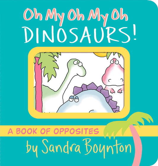 Oh My Oh My Oh Dinosaurs!: A Book of Opposites (Boynton on Board) - 2261
