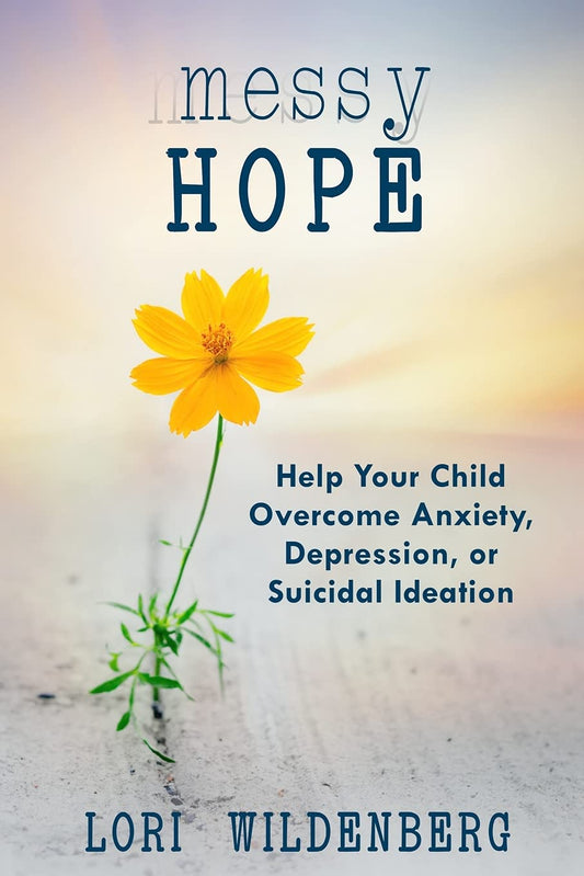 Messy Hope: Help Your Child Overcome Anxiety, Depression, or Suicidal Ideation - 7657