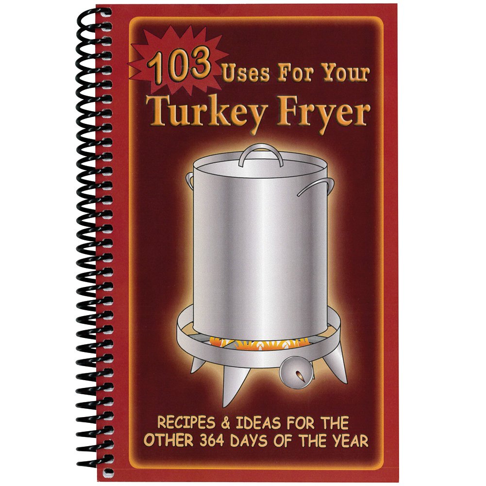 103 Uses For Your Turkey Fryer: Recipes & Ideas for the Other 364 Days of the Year