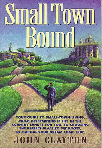 Small Town Bound: Your Guide to Small-Town Living, from Determining If Life in the Slower Lane Is for You, to Choosing the Perfect Place to Set Roots, to Making Your