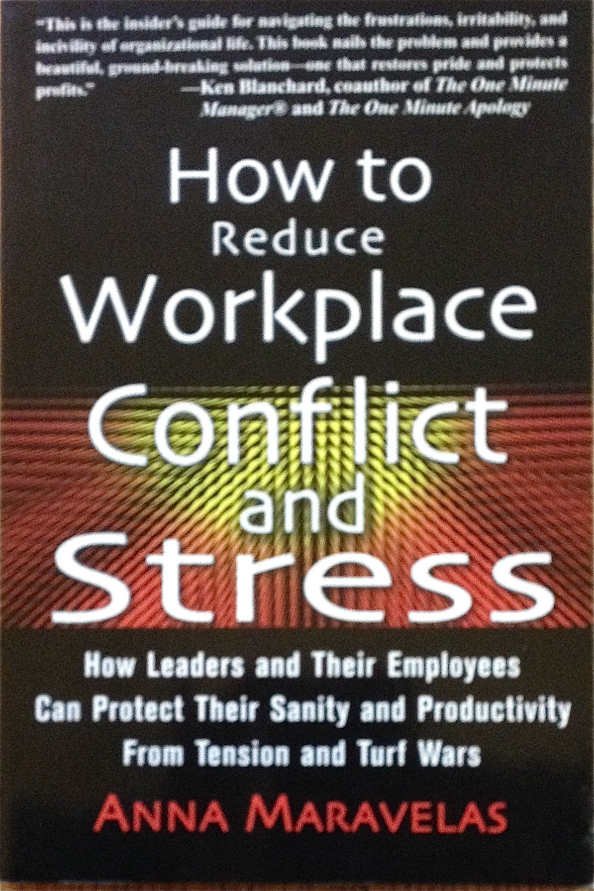 How to Reduce Workplace Conflict and Stress: How Leaders and Their Employees Can Protect Their Sanity and Productivity From Tension and Turf Wars