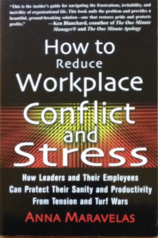 How to Reduce Workplace Conflict and Stress: How Leaders and Their Employees Can Protect Their Sanity and Productivity From Tension and Turf Wars