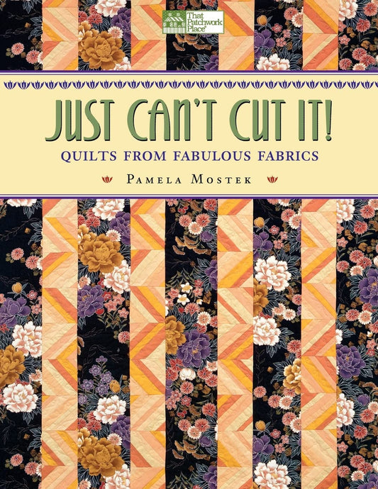 Just Can't Cut It!: Quilts from Fabulous Fabrics