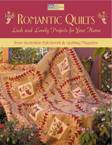 Romantic Quilts: Lush and Lovely Projects for Your Home from Australian Patchwork & Quilting Magazine