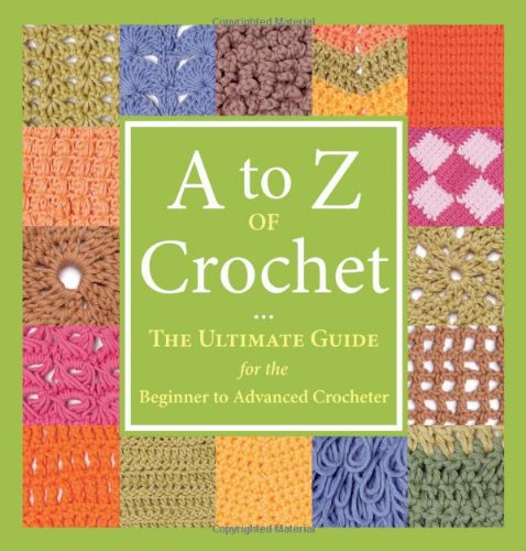A to Z of Crochet: The Ultimate Guide for the Beginner to Advanced Crocheter