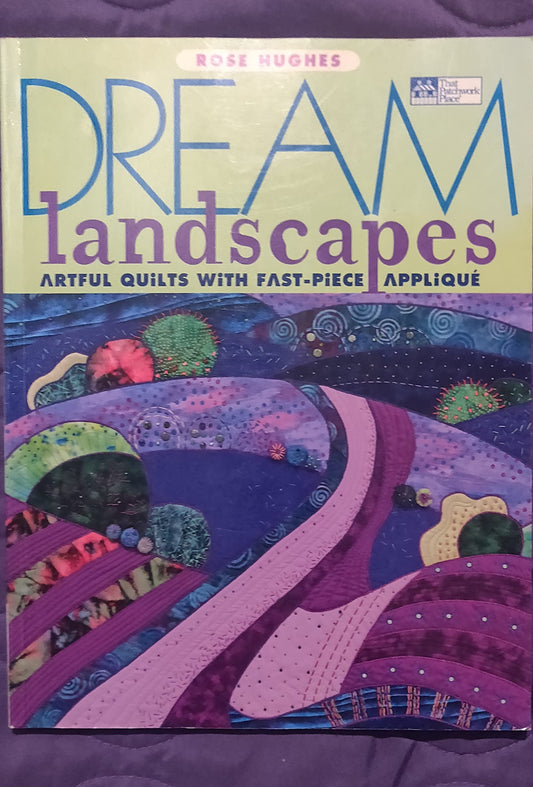 Dream Landscapes: Artful Quilts with Fast-Piece Applique